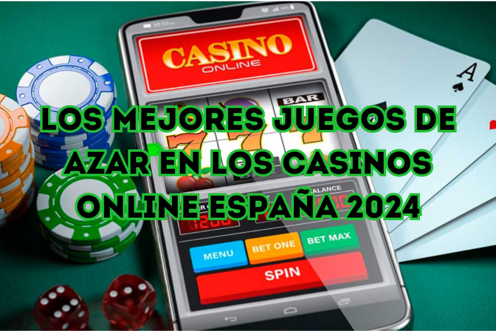 Los Mejores Juegos de Azar en Los Casinos Online España